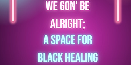 We Gon' Be Alright; A Space for Black Healing primary image