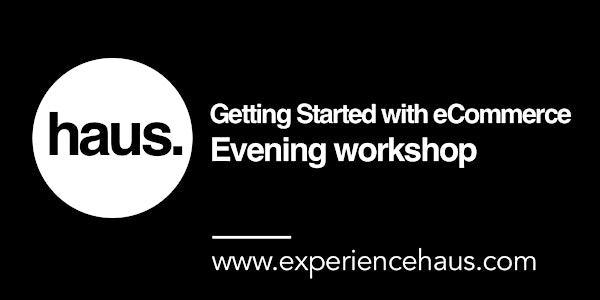 Getting Started with eCommerce - workshop by Experience Haus