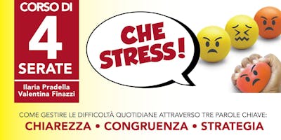 Che Stress! Un corso su come gestire le difficoltà quotidiane Che Stress! Un corso su come gestire le difficoltà quotidiane