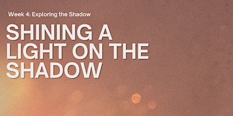 Exploring the Shadow - Week 4: Shining a light on the shadow
