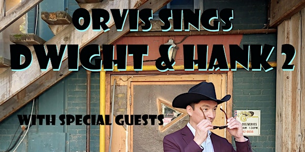 Orvis Sings Dwight & Hank 2: Electric Boogaloo w/Special Guests