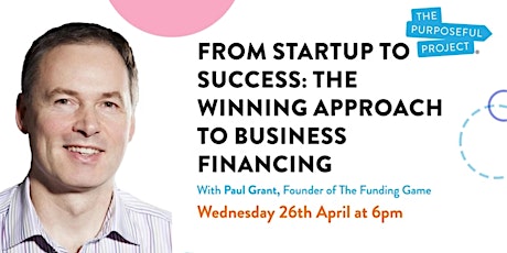Immagine principale di Startup to Success Business Financing Masterclass • The Purposeful Project 