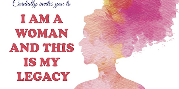 I AM A WOMAN AND THIS IS MY LEGACY -ART EXHIBITION