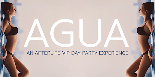 Image principale de AGUA  - An Afterlife  VIP Day Party Experience