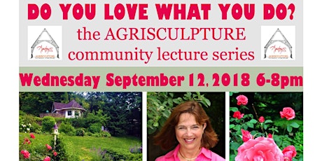 DO YOU LOVE WHAT YOU DO? the AGRISCULPTURE Community Lecture Series 9/2018 primary image