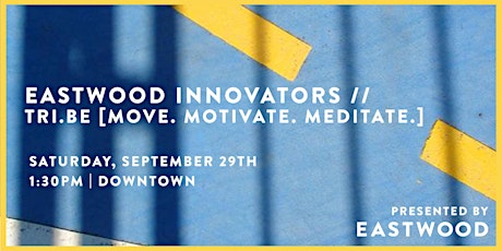 EASTWOOD INNOVATORS // TRI.BE [Move. Motivate. Meditate.]
