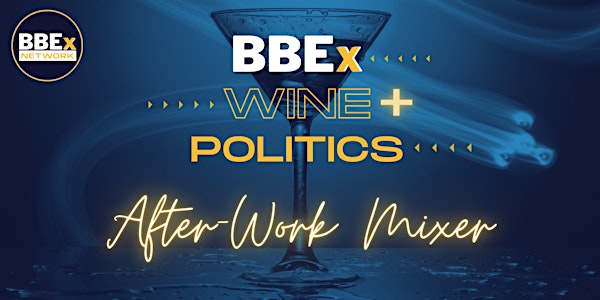 BBEx Wine & Politics AFTER-WORK MIXER!