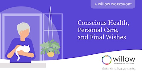 A Willow EOL Workshop: Conscious Health, Personal Care, and Final Wishes primary image