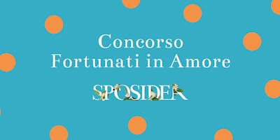 Concorso Fortunati in Amore Sposidea Concorso Fortunati in Amore Sposidea