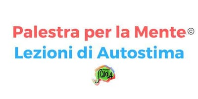 Palestra per la Mente© + Lezioni di Autostima (presso "Progetto Schola") Palestra per la Mente© + Lezioni di Autostima (presso "Progetto Schola")