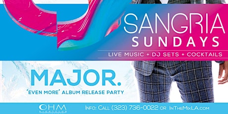 Sangria Sunday’s presents... ‘Even More’ MAJOR. Album Release Party!  