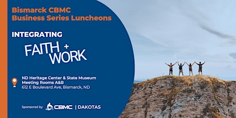 Bismarck CBMC Business Series Luncheon - Integrating Faith + Work