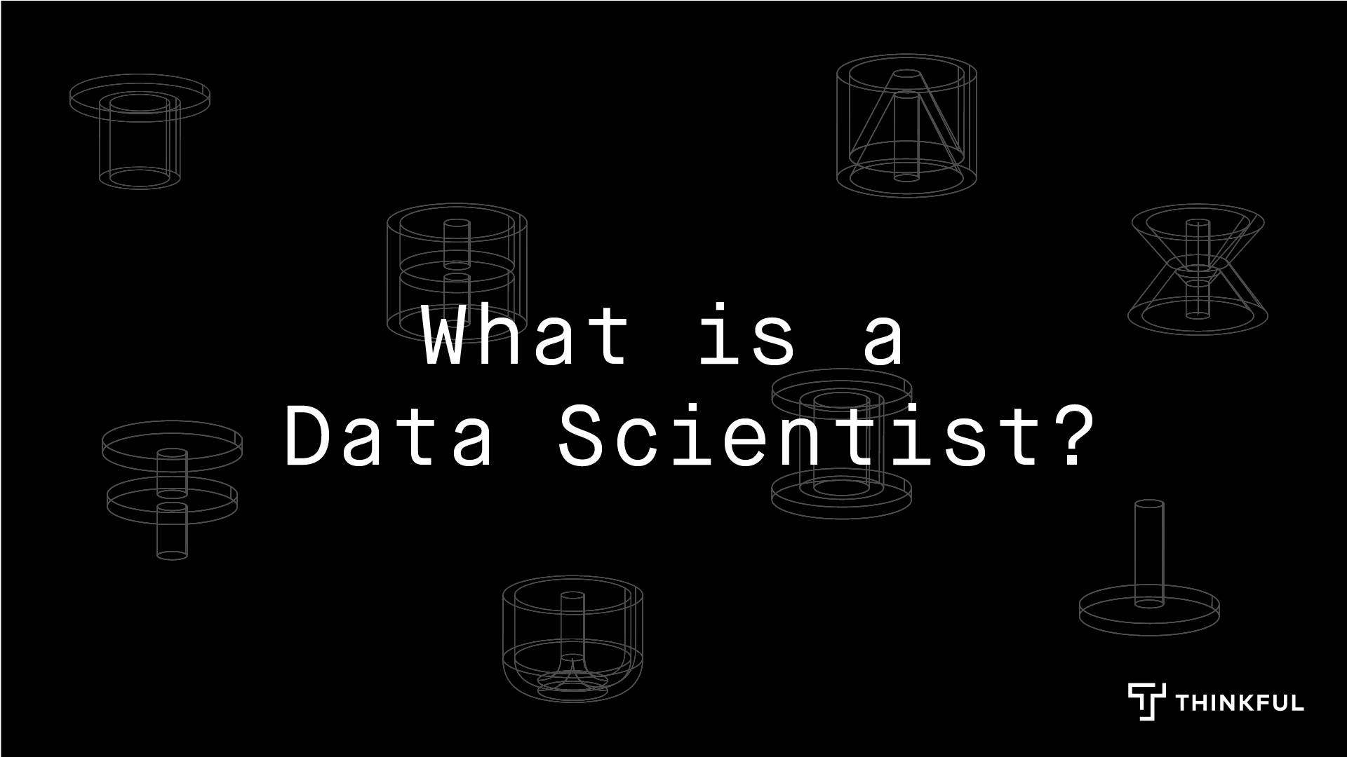Thinkful Webinar: What is a Data Scientist?
