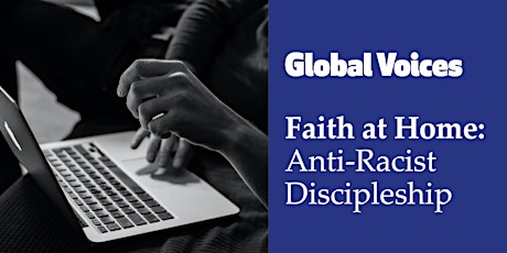 Global Voices | Faith At Home: Anti-Racist Discipleship primary image