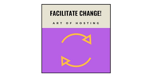 Facilitate Change! Workshop 6: Art of Hosting
