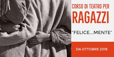 Scuola formazione per ragazzi "Felicemente con il teatro" - Solo 50 posti Scuola formazione per ragazzi "Felicemente con il teatro" - Solo 50 posti