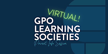 GPO Learning Societies Parent Information Session (Virtual)
