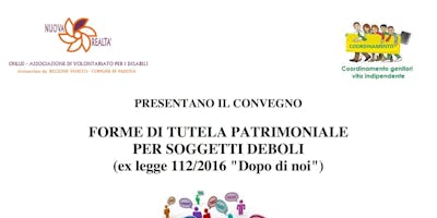 FORME DI TUTELA PATRIMONIALE PER SOGGETTI DEBOLI (ex legge 112/2016 "Dopo di noi") FORME DI TUTELA PATRIMONIALE PER SOGGETTI DEBOLI (ex legge 112/2016 "Dopo di noi")