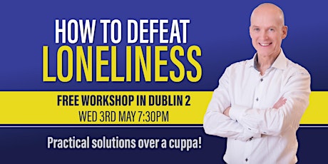 Free Workshop In Dublin  2: Learn How to Defeat Loneliness