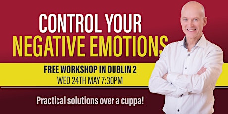 Free Workshop In Dublin 2: Control Your Negative Emotions