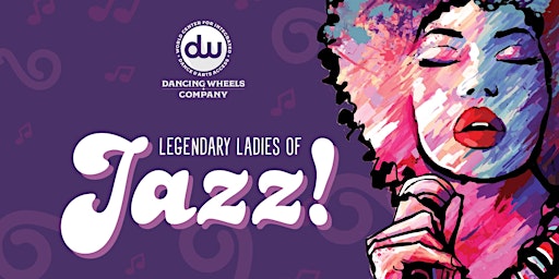 Dancing Wheels Company presents "Legendary Ladies of Jazz!" primary image