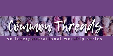 Common Threads: An Intergenerational Worship Series primary image