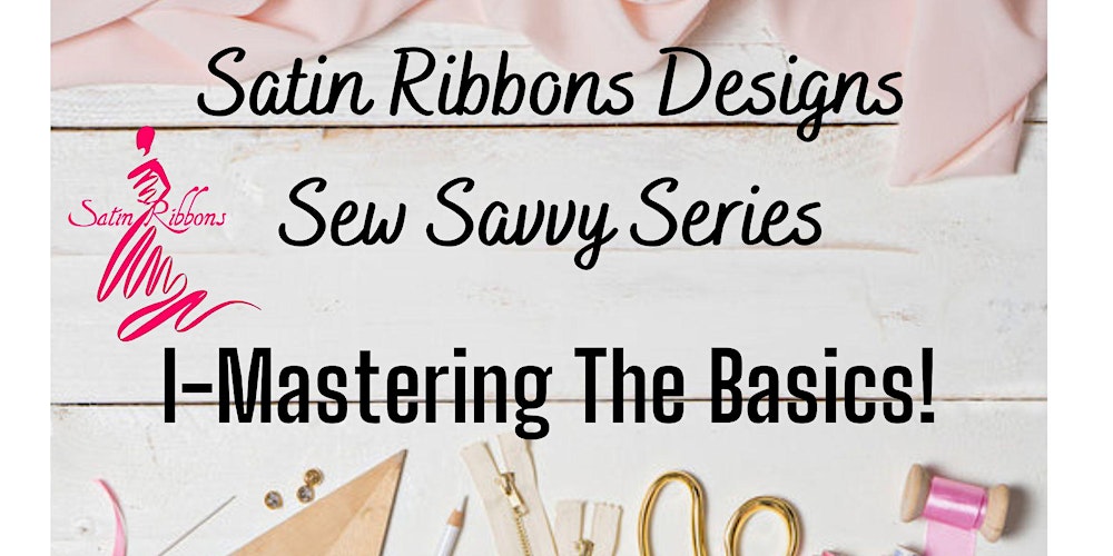 Satin Ribbons Designs Sew Savvy Series - I Mastering the Basics Tickets,  Multiple Dates