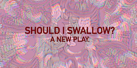 Should I Swallow?  A new play by Emmalias