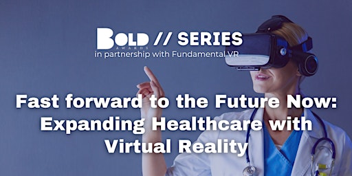 Fast forward to the Future Now:  Expanding Healthcare with Virtual Reality primary image
