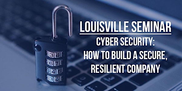 Cyber Security: How To Build a Secure, Resilient Company (Louisville)