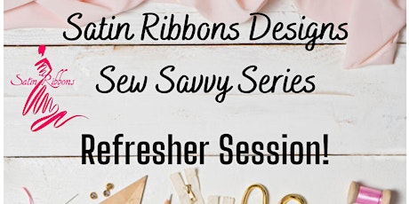 Satin Ribbons Designs Sew Savvy Series - Refresher Session