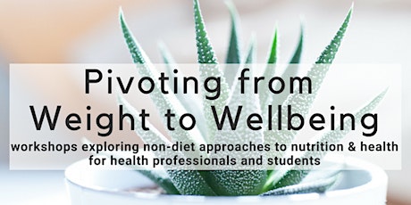 Pivoting from  Weight to Wellbeing: workshops exploring non-diet approaches to nutrition & health  for health professionals and students  primary image