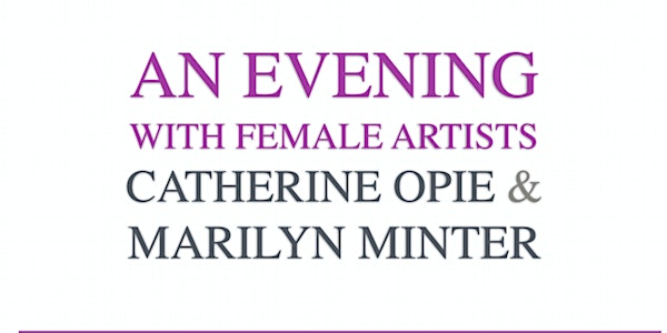 AN EVENING WITH FEMALE ARTISTS CATHERINE OPIE AND MARILYN MINTER