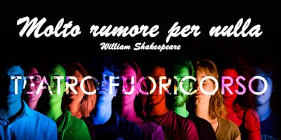 Molto Rumore per Nulla - Teatro FuoriCorso Molto Rumore per Nulla - Teatro FuoriCorso