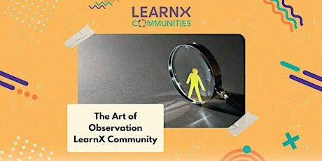 How do we observe better? | Art of Observation LearnX Community