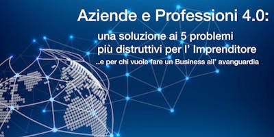 Aziende e Professioni 4.0: una soluzione ai 5 problemi più distruttivi per l’imprenditore Aziende e Professioni 4.0: una soluzione ai 5 problemi più distruttivi per l’imprenditore