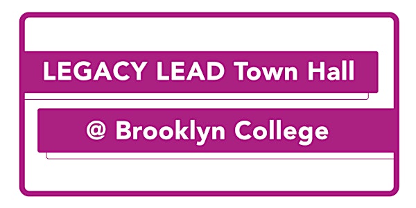 Legacy Lead Town Hall @ Brooklyn College