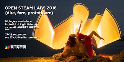 OPEN STEAM LAB "Dipingere con la luce. Prototipi di Light Painting" OPEN STEAM LAB "Dipingere con la luce. Prototipi di Light Painting"