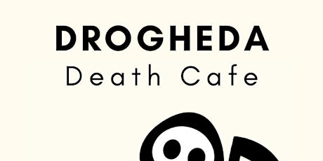 Drogheda Death Cafe #6 and 1st Birthday primary image