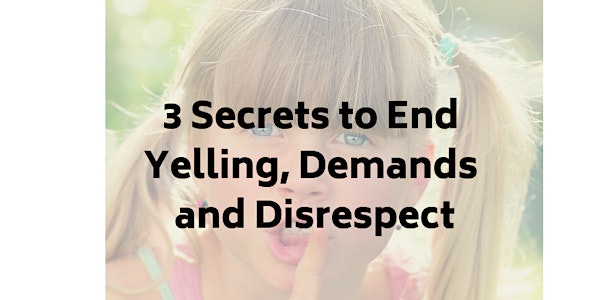 3 Secrets to End Yelling, Demands and Disrespect
