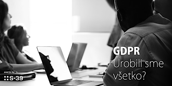 GDPR: Urobili sme všetko?