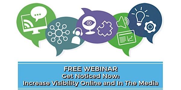 Free Webinar - Get Noticed Now: Increase Visibility Online and in the Media