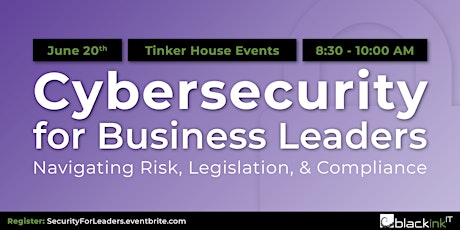 Cybersecurity for Business Leaders: Navigating Risk & Legislation