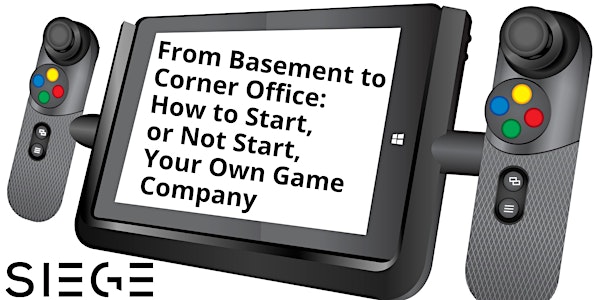 SIEGE: From Basement to Corner Office: How to Start Your Own Game Company