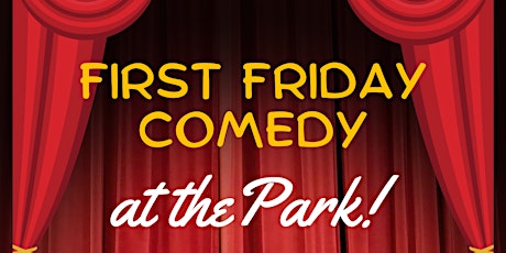 First Friday Comedy at the Park!