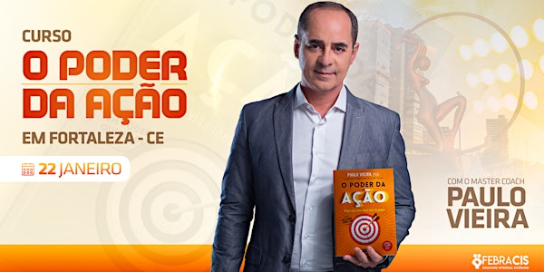 [FORTALEZA/CE] Curso O Poder da Ação com Paulo Vieira 