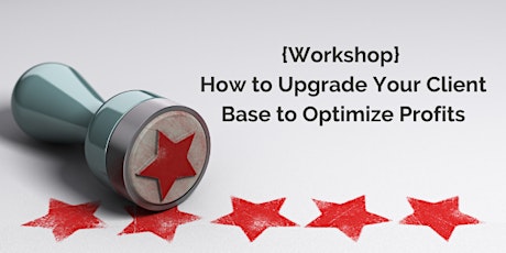 How to Upgrade Your Client Base to Optimize Profits