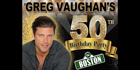 Greg Vaughan's  50th Birthday Party in Boston September 30  & October 1