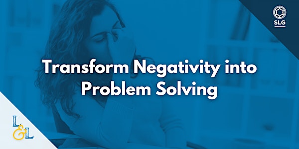 Transform Negativity into Problem Solving