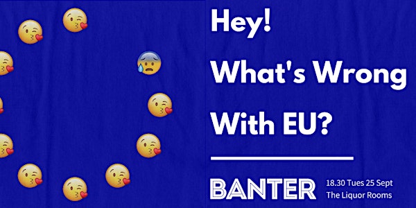 Hey! What's wrong with EU? Banter on the EU